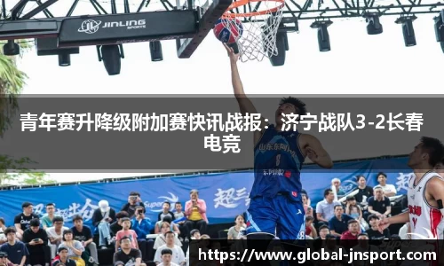 青年赛升降级附加赛快讯战报：济宁战队3-2长春电竞