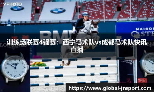 训练场联赛4强赛：西宁马术队vs成都马术队快讯直播