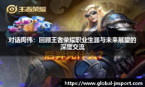 对话周伟：回顾王者荣耀职业生涯与未来展望的深度交流